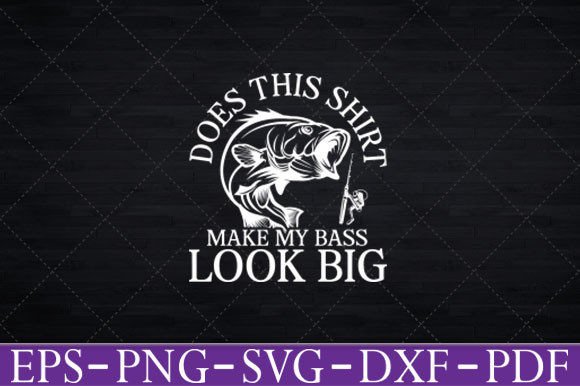 Does This Shirt Make My Bass Look Big Graphics and Crafts Review