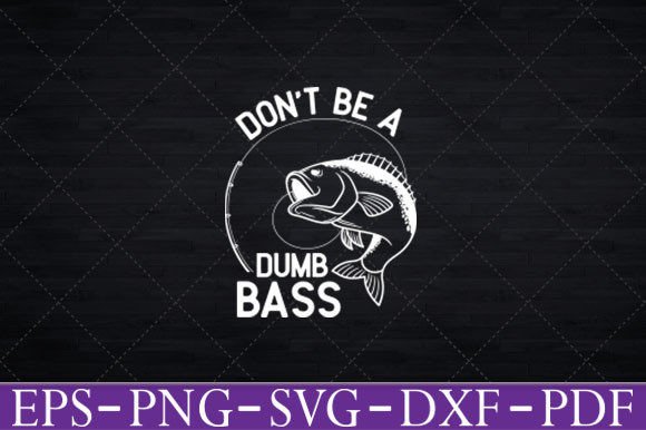 Don t Be a Dumb Bass Funny Fishing Svg Graphics and Crafts