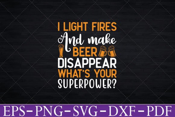 I Light Fires Make Beer Disappear Svg Graphics and Crafts