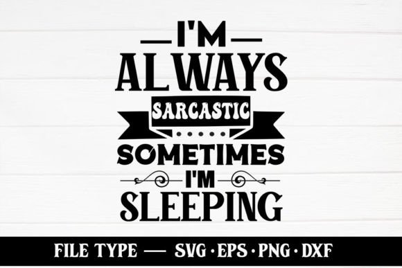 I m Always Sarcastic Sometimes I m Sleep Graphics and Crafts Review