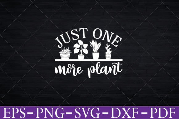 Just One More Plant Funny Gardening Svg Graphics and Crafts