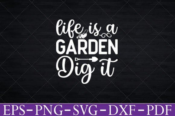 Life is a Garden Dig It Gardening TShirt Graphics and Crafts