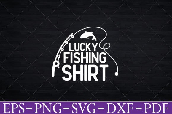 Lucky Fishing Shirt for a Fisherman Svg Graphics and Crafts Review