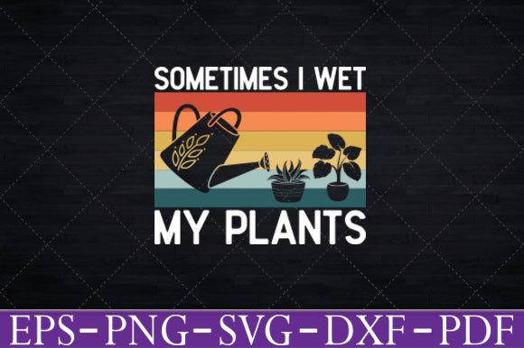 Sometimes I Wet My Plants Gardening Svg Graphics and Crafts